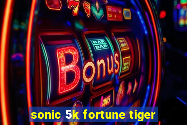 sonic 5k fortune tiger